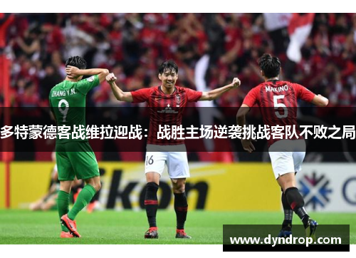 多特蒙德客战维拉迎战：战胜主场逆袭挑战客队不败之局