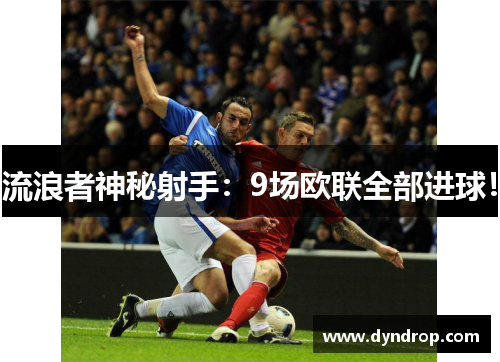 流浪者神秘射手：9场欧联全部进球！