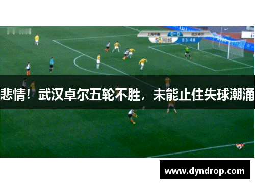 悲情！武汉卓尔五轮不胜，未能止住失球潮涌